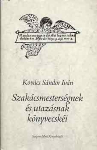Keszei J�nos  Kov�cs S�ndor Iv�n ( graf.) - Szak�csmesters�gnek �s utaz�snak k�nyvecsk�i - K�t tanulm�ny ( A gyomros mat�ria / A r�gi magyar utaz�si irodalom az eur�pai utaz�selm�leti m�vek t�kr�ben.)