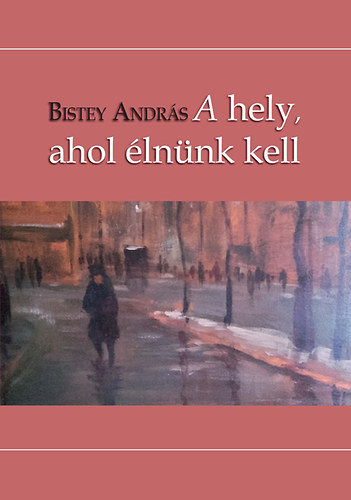 Bistey Andr�s - A hely, ahol �ln�nk kell