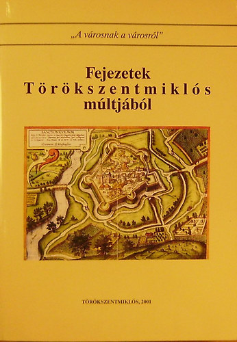 Selmeczi László - Szabó Antal (szerk.) - Fejezetek Törökszentmiklós múltjából