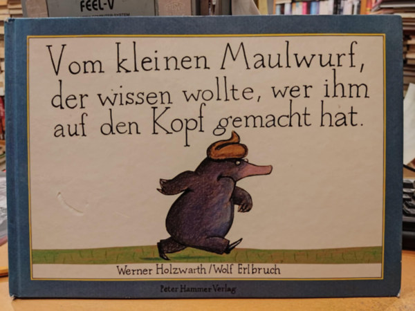 Wolf Erlbruch Werner Holzwarth - Vom kleinen Maulwurf, der wissen wollte, wer ihm auf den Kopf gemacht hat