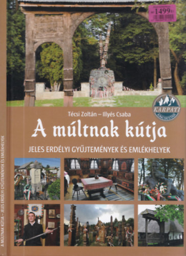 T�csi Zolt�n - Illy�s Csaba - A m�ltnak k�tja - Jeles erd�lyi gy�jtem�nyek �s eml�khelyek