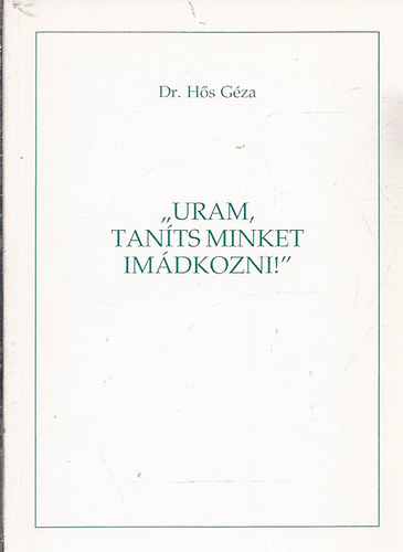Dr. H�s G�za - "Uram tan�ts minket im�dkozni!"