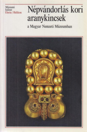 Garam �va-Kiss Attila - N�pv�ndorl�s kori aranykincsek a Magyar Nemzeti M�zeumban