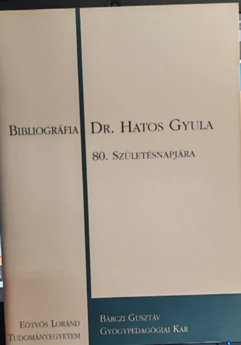 B�rczi Guszt�v Gy�gypedag�giai Tan�rk�pz� F�iskola - Bibliogr�fia Dr. Hatos Gyula 80. sz�let�snapj�ra
