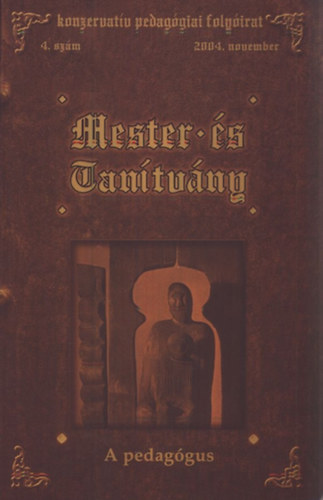 Balatoni Kinga (szerk.) - Mester és tanítvány: A pedagógus - konzervatív pedagógiai folyóirat 4. szám (2004. november)