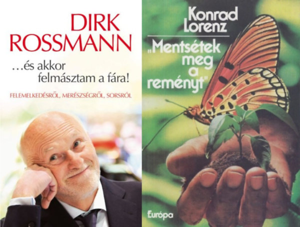Dirk Rossmann Konrad Lorenz - Híres természetvédők könyvei (2 db könyv): ...és akkor felmásztam a fára! - Felemelkedésről, merészségről, sorsról + Mentsétek meg a reményt - Beszélgetések Kurt Mündllel