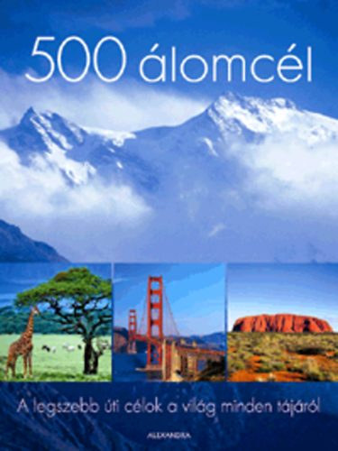 Kővári Sarolta (szerk.) - 500 álomcél - A legszebb úti célok a világ minden tájáról