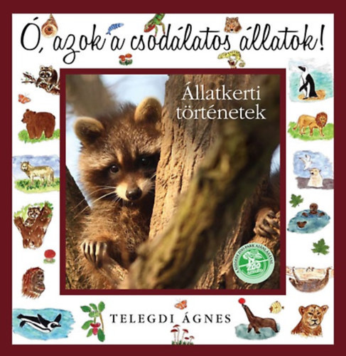 Telegdi Ágnes - Ó, azok a csodálatos állatok - Állatkerti történetek