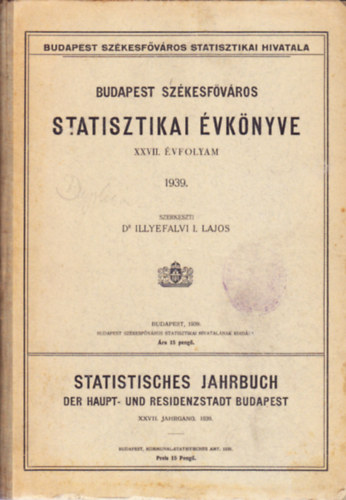 Illyefalvi I. Lajos dr. (szerk.) - Budapest szkesfvros statisztikai vknyve (XXVII. vfolyam) 1939.