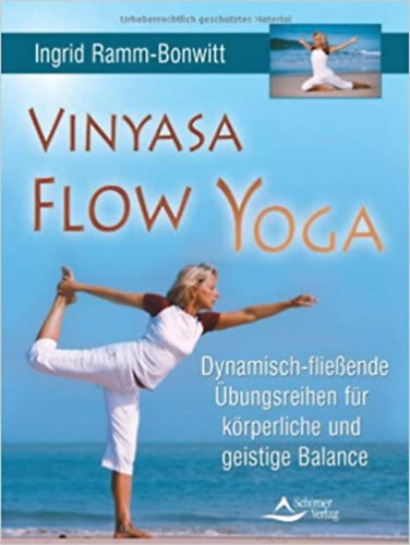 Ingrid Ramm-Bonwitt - Vinyasa Flow Yoga - Dynamisch-flie�ende �bungsreihen f�r k�rperliche und geistige Balance