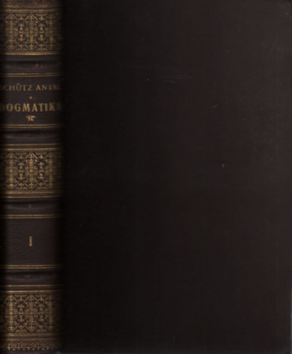 Schütz Antal - Dogmatika: A katolikus hitigazságok rendszere I.