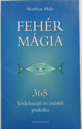 Matthias Mala - Feh�r m�gia - 365 v�delmez� �s er�s�t� praktika