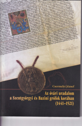 Szkely Zoltn  (szerk.) - Az vri uradalom a Szentgyrgyi s Bazini grfok korban (1441-1521)