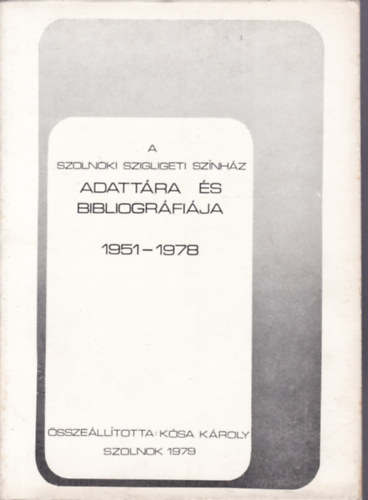 Ksa Kroly - A Szolnoki Szigeti Sznhz adattra s Bibliogrfija (1951-1978)