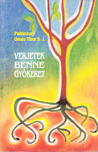 Palánkay Gausz Tibor S. J. (sz.: Zimonyi Sándor) - Verjetek benne gyökeret V.: A szeretet aszkétikája és misztikája