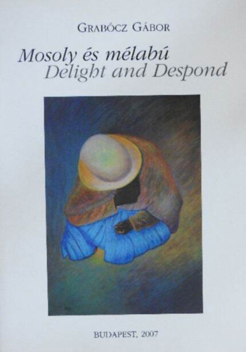 Grabócz GÁbor - Mosoly és mélabú - Delight and Despond/Újlipótvárosi Klub Galéria, Budapest, 2007. szeptember 4-től szeptember 21-ig/Kiállítási katalógus
