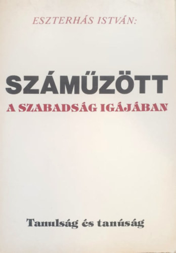 Eszterhs Istvn - Szmztt a szabadsg igjban (Tanulsg s tansg)