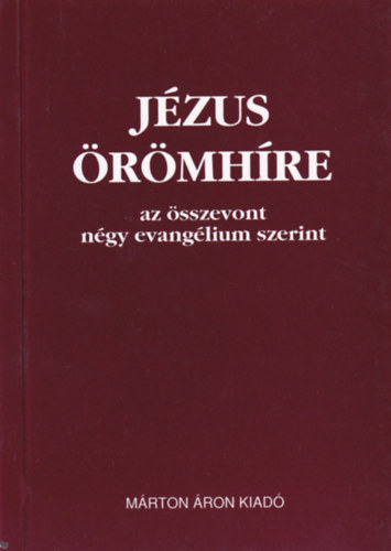 M�rton �ron Kiad� - J�zus �r�mh�re az �sszevont n�gy evang�lium szerint