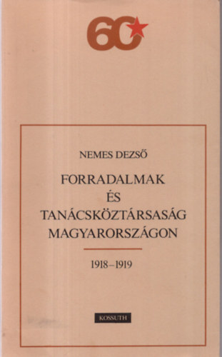 Nemes Dezs� - Forradalmak �s Tan�csk�zt�rsas�g Magyarorsz�gon 1918-1919