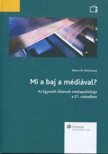 Robert W. McChesney - Mi a baj a mdival? - Az Egyeslt llamok mdiapolitikja a 21. szzadban