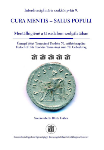 Ittz�s G�bor  (szerk.) - Cura Mentis - Salus Populi | Ment�lhigi�n� a t�rsadalom szolg�lat�ban - �nnepi k�tet Tomcs�nyi Teod�ra 70. sz�let�snapj�ra