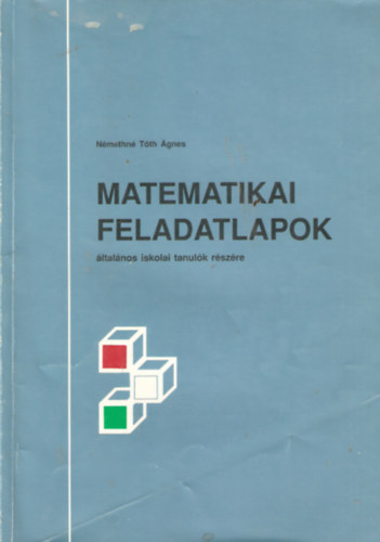 Nmethn Tth gnes - Matematikai feladatlapok ltalnos iskolai tanulk rszsre + Matematikai feladatlapok megoldsai