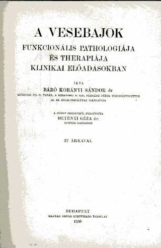 Korányi Sándor báró dr. - A vesebajok funkcionális pathologiája és therapiája klinikai előadásokban