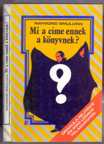 Raymond Smullyan - Mi a címe ennek a könyvnek? (Drakula rejtélye és más logikai feladványok)