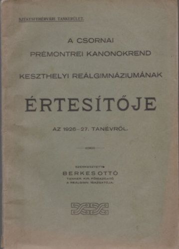 Berkes Ott�  (szerk.) - A csornai pr�montrei kanonokrend keszthelyi re�lgimn�zium�nak �rtes�t�je az 1926-27. tan�vr�l