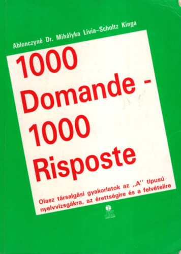 Ablonczyn Dr. Mihlyka Lvia, Scholtz KInga - 1000 Domande - 1000 Risposte  - Olasz trsalgsi gyakorlatok az "A" tpus nyelvvizsgkra, az rettsgire s a felvtelire