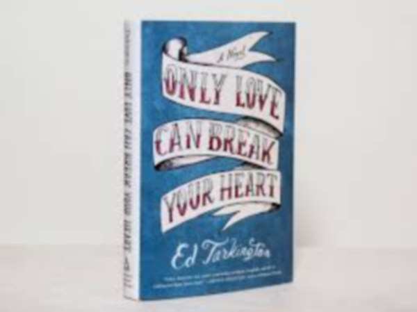 Ed Tarkington - Only Love Can Break Your Heart: A Novel