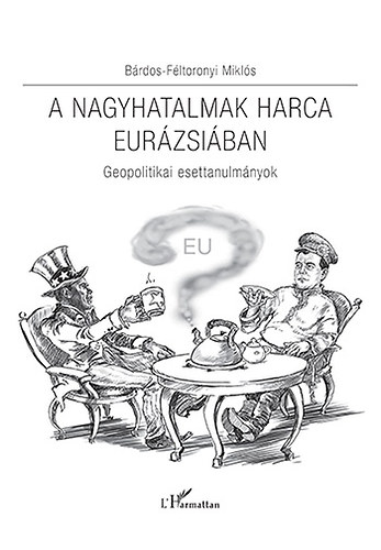 Bárdos-Féltoronyi Miklós - A nagyhatalmak harca Eurázsiában