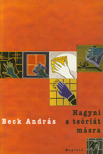 Beck András - Hagyni a teóriát másra