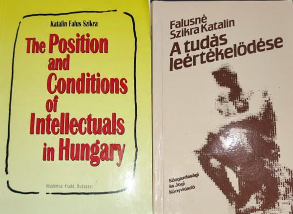 Falusn� Szikra Katalin - 2db Falusn� Szikra Katalin k�nyv - A tud�s le�rt�kel�d�se; The Position and Conditions of Intellectuals in Hungary