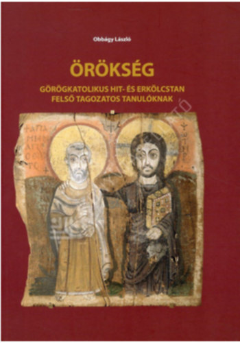 Obbágy László - Örökség- Görögkatolikus hit- és erkölcstan felső tagozatos tanulóknak