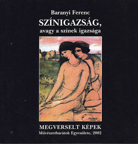 Baranyi Ferenc - Színigazság, avagy A színek igazsága