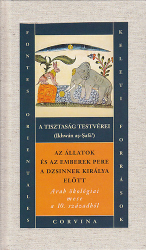 A tisztasg testvrei (Ikhwn as-Saf') - Az llatok s az emberek pere a dzsinnek kirlya eltt (arab kolgiai mese a 10. szzadbl)