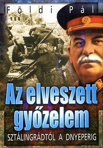 Fldi Pl - Az elveszett gyzelem - Sztlingrdtl a Dnyeperig