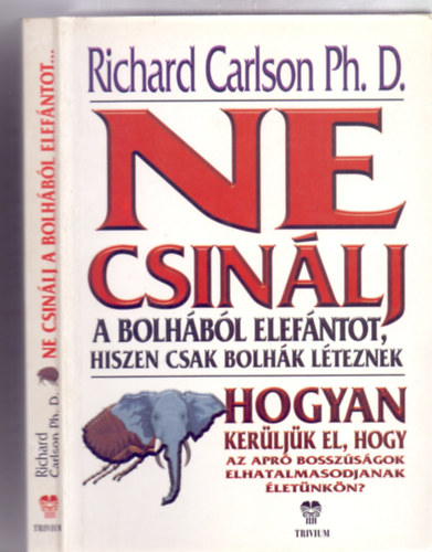 Richard Carlson Ph. D. - Ne csinlj a bolhbl elefntot, hiszen csak bolhk lteznek - Hogyan kerljk el, hogy az apr bosszsgok elhatalmasodjanak letnkn?