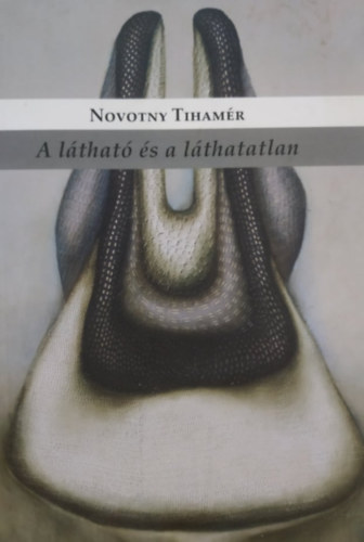 Novotny Tiham�r - A l�that� �s a l�thatatlan: M�v�szeti �r�sok 2004-2013