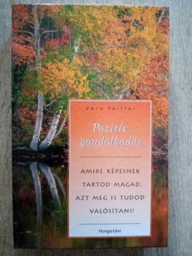 Ruzsa gota  Vera Peiffer (ford.) - Pozitv gondolkods: Mindaz, amit mr eddig is tudott a pozitv gondolkodsrl, de flt alkalmazni (Positive Thinking: Everything You Have Always Known about Positive Thinking But Were Afraid to Put Into Practice)