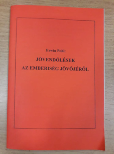 Erwin Pohl - J�vend�l�sek az emberis�g j�v�j�r�l