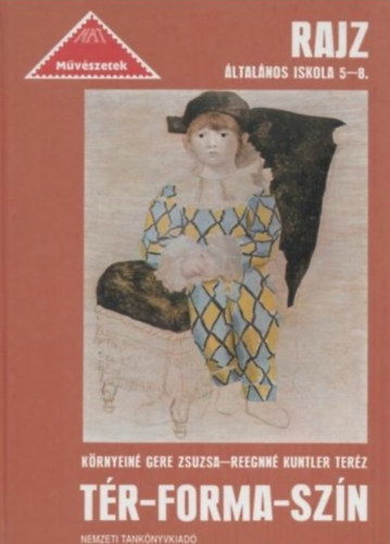 Reegnn Kuntler Terz Krnyein Gere Zsuzsa - Tr-forma-szn - RAJZ AZ LTALNOS ISKOLA 5-8. OSZTLYA SZMRA (A tr; A forma; A szn; A kompozci; brzolsi rendszerek; Anyagok s technikk; A szp emberi krnyezet)