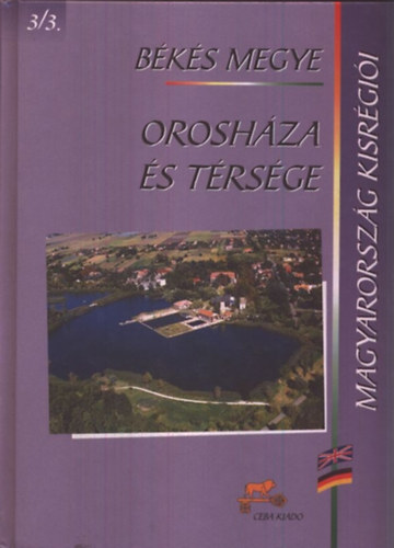 dr. Kasza Sándor (főszerk.) - Orosháza és térsége - Békés megye (Magyarország kisrégiói 3/3.)