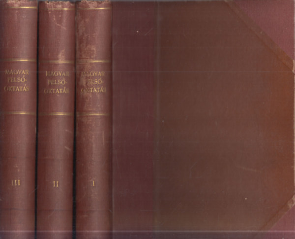 M�rtonffy K�roly  H�man B�lint (szerk.) - Magyar fels�oktat�s I-III. (Megnyit�s- �ltal�nos szakoszt�ly + Jogi �s k�zgazdas�gi szakoszt�ly + B�lcs�szeti, orvosi �s m�szaki szakoszt�lyok)