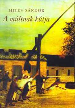 Hites Sándor - A múltnak kútja (tanulmányok a történelmi elbeszélések köréből)
