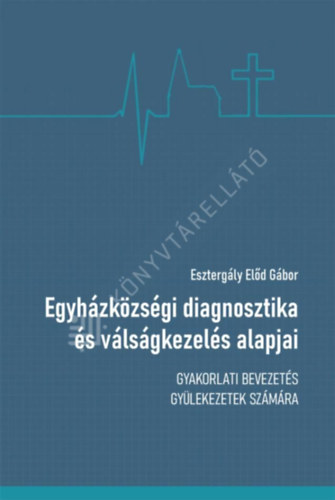 Esztergály Előd - Egyházközségi diagnosztika és válságkezelés alapjai