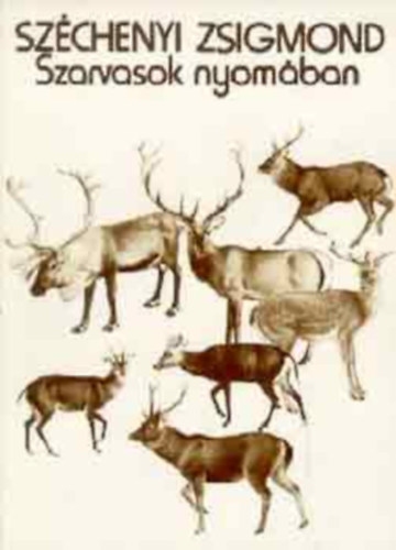 SZERZ Szchenyi Zsigmond SZERKESZT Hank Ildik LEKTOR Farkas Henrik Rcz Antal - Szarvasok nyomban (A gmszarvasokrl ltalban - A szarvas selejtezse s vadszata)