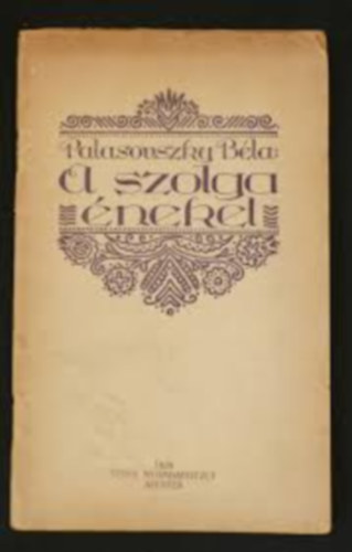 Palasovszky B�la - A Szolga �nekel - Dedik�lt Versesk�tet 1929-b�l