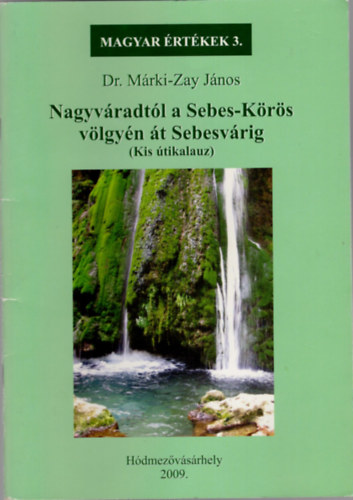 Dr. Mrki-Zay Jnos - Nagyvradtl a Sebes-Krs vlgyn t Sebesvrig ( Magyar rtkek sorozat 3.)
